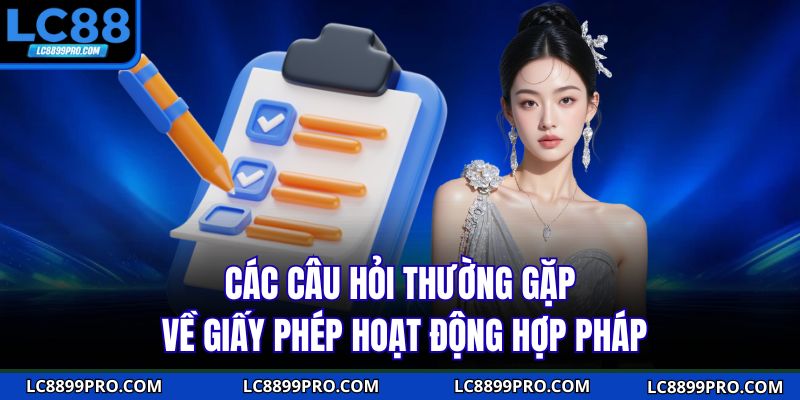 Các câu hỏi thường gặp về giấy phép hoạt động hợp pháp