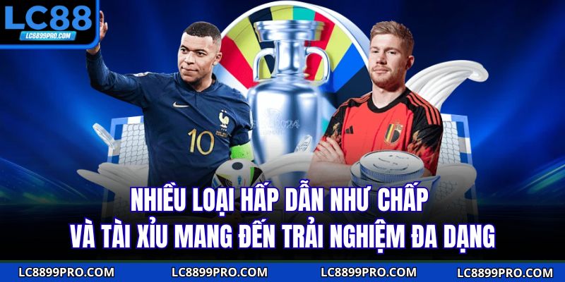 Nhiều loại kèo hấp dẫn như chấp và tài xỉu mang đến trải nghiệm đa dạng