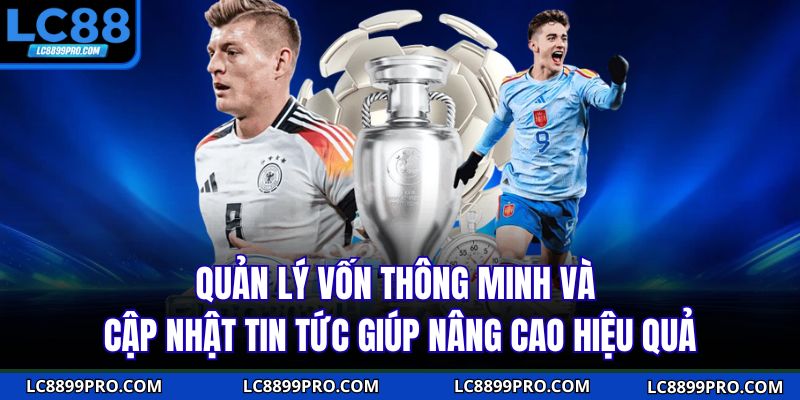 Quản lý vốn thông minh và cập nhật tin tức giúp nâng cao hiệu quả