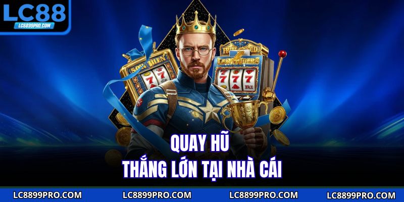 Quay hũ thắng lớn tại nhà cái LC88