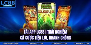 Tải App LC88 | Trải Nghiệm Cá Cược Tiện Lợi, Nhanh Chóng